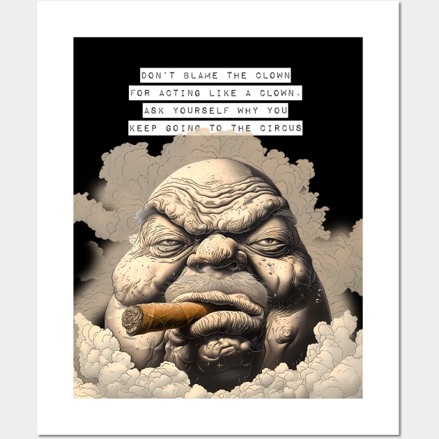 Puff Sumo: Don’t Blame the Clown for Acting Like a Clown. Ask Yourself Why You Keep Going to the Circus  on a dark (Knocked Out) background Wall Art by Puff Sumo